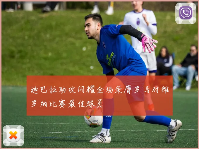 迪巴拉助攻闪耀全场荣膺罗马对维罗纳比赛最佳球员